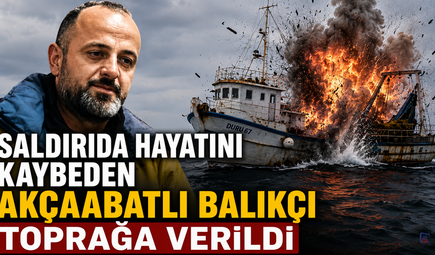 SALDIRIDA HAYATINI KAYBEDEN AKÇAABATLI BALIKÇI TOPRAĞA VERİLDİ