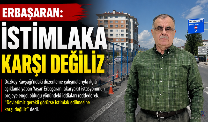 ERBAŞARAN: “İSTİMLAKA KARŞI DEĞİLİZ”